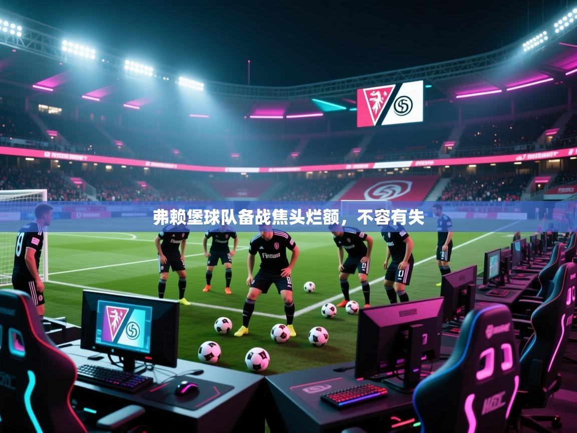 弗赖堡球队备战焦头烂额，不容有失  第2张